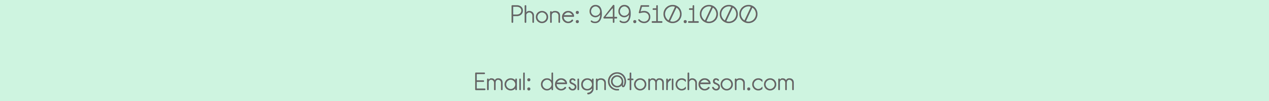 Phone: 949.510.1000 Email: design@tomricheson.com